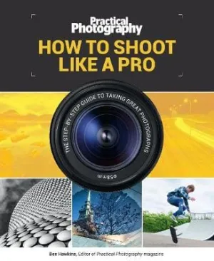 Ben Hawkins: Practical Photography: How to Shoot Like a Pro [2018] paperback