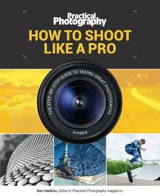 Ben Hawkins: Practical Photography: How to Shoot Like a Pro [2018] paperback